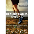 Healthy Habits Every Day: How To Change Your Lifestyle In 21 Days