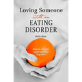 Loving Someone with an Eating Disorder: How to Survive and Come Out Together