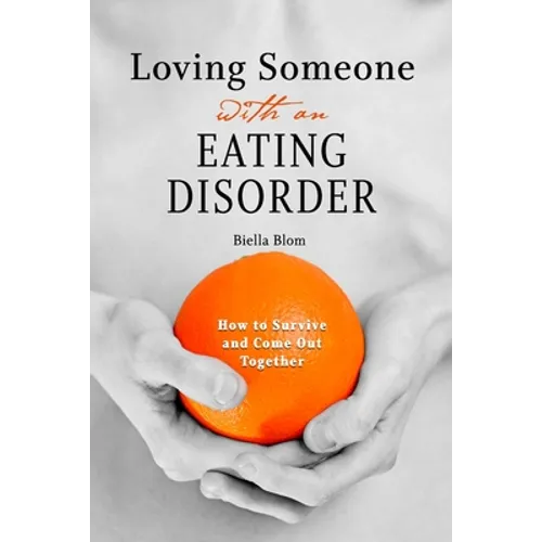 Loving Someone with an Eating Disorder: How to Survive and Come Out Together