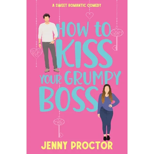 How to Kiss Your Grumpy Boss: A Sweet Romantic Comedy