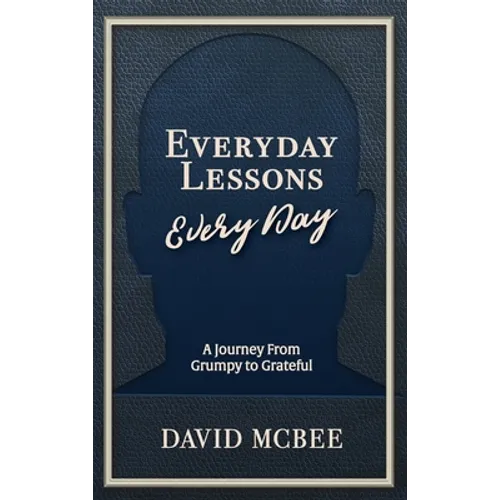 Everyday Lessons Every Day: A Journey From Grumpy to Grateful