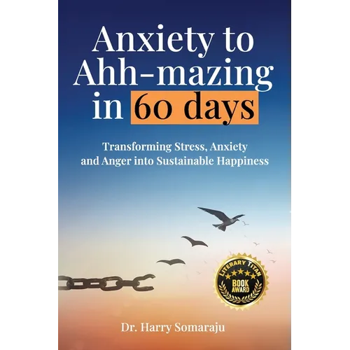 Anxiety to Ahh-mazing in 60 Days: Transforming Stress, Anxiety and Anger into Sustainable Happiness