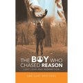 The Boy Who Chased Reason: Lost Love and Redemption