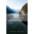 How to Quiet Your Mind: Relax and Silence the Voice of Your Mind Today!