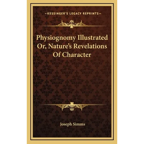 Physiognomy Illustrated Or, Nature's Revelations Of Character