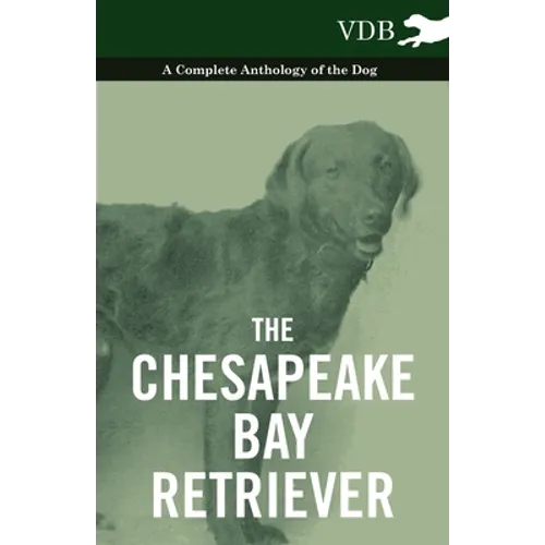 The Chesapeake Bay Retriever - A Complete Anthology of the Dog -