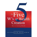 The Five W's of Wealth Creation: Keys to lasting wealth
