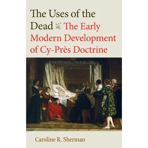 The Uses of the Dead: The Early Modern Development of Cy-Près Doctrine