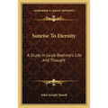 Sunrise To Eternity: A Study In Jacob Boehme's Life And Thought