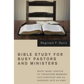 Bible Study for Busy Pastors and Ministers: Ready-Made Lessons to Transform Members Into Disciples and an Audience Into an Army