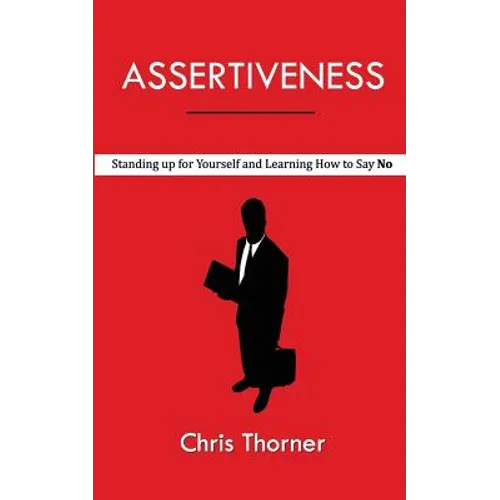 Assertiveness: Standing up for Yourself and Learning How to Say No