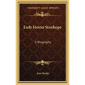 Lady Hester Stanhope: A Biography