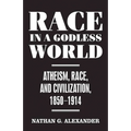 Race in a Godless World: Atheism, Race, and Civilization, 1850-1914