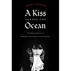 A Kiss Across the Ocean: Transatlantic Intimacies of British Post-Punk and Us Latinidad - Paperback