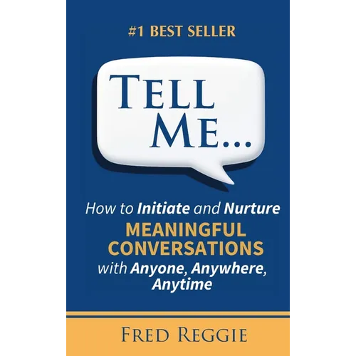 Tell Me...: How to Initiate and Nurture MEANINGFUL CONVERSATIONS with Anyone, Anywhere, Anytime