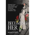 Becoming Her: Straight Talk for Healing, Embodying, and Radiating as Your Most Powerful Self