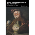 William Shakespeare's 1 Henry IV, aka Henry IV, Part 1: A Retelling in Prose
