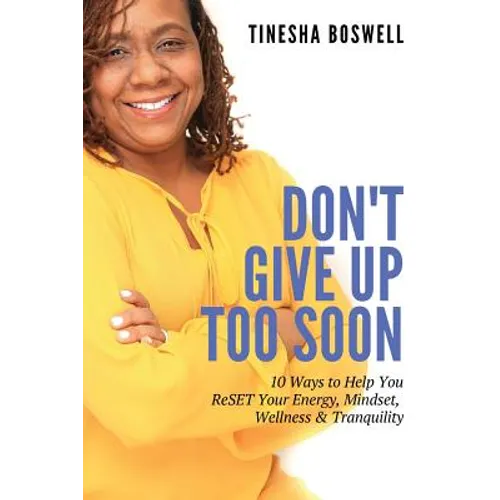 Don't Give Up Too Soon: 10 Ways to Help You ReSET Your Energy, Mindset, Wellness & Tranquility