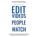 How to Edit Videos That People Want To Watch