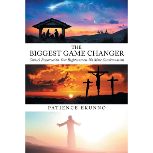 The Biggest Game Changer: Christ's Resurrection-Our Righteousness-No More Condemnation