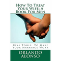 How To Treat Your Wife: A Book For Men