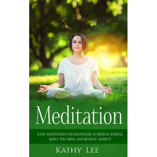 Meditation: Easy Meditation for Beginners to Reduce Stress, Quiet the Mind, and Relieve Anxiety