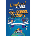 Unsolicited Advice for the High School Graduate: A Practical Guide for Becoming Independent