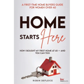 Home Starts Here: A First-Time Home Buyers Guide for Women Over 40
