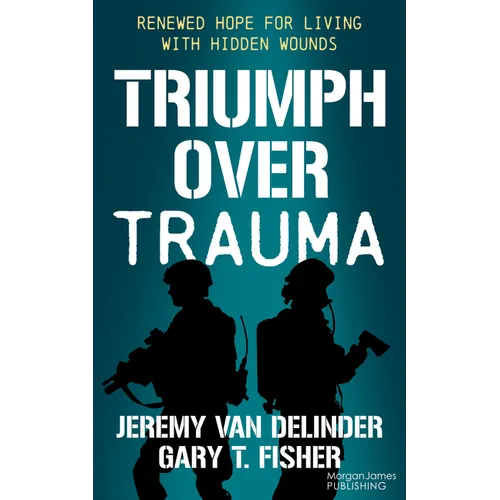 Triumph Over Trauma: Renewed Hope for Living with Hidden Wounds