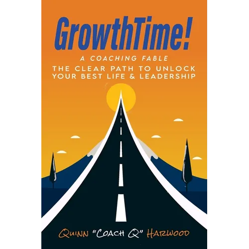 GrowthTime!: A Coaching Fable - The Clear Path to Unlock Your Best Life & Leadership