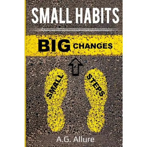 Small Habits=big Results: How Easy Small Habits=big Results, How Consistency Beats Intensity and How You Can Utilize the Compounding Effect to C