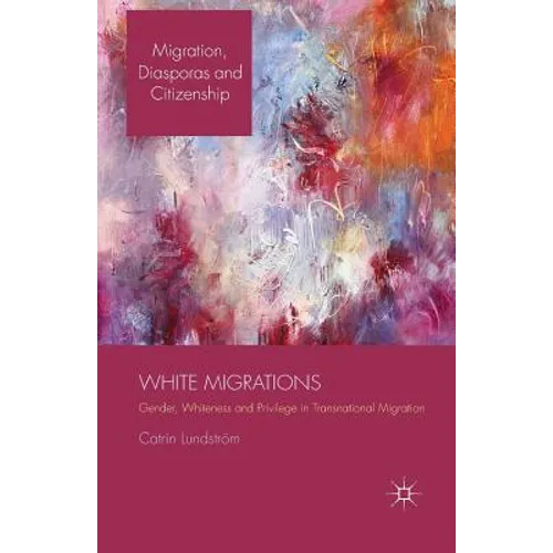White Migrations: Gender, Whiteness and Privilege in Transnational Migration