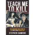 Teach Me to Kill: The Shocking True Story of the Pamela Smart Murder Case