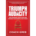 The Triumph of Audacity: How Ordinary People Become Insanely Successful Self-made
