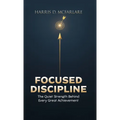 Focused Discipline: The Quiet Strength Behind Every Great Achievement
