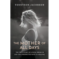 The Mother Of All Days: The True Story Of A Fatal Break-In And The Unexpected Path To Healing