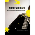 Shoot an Iraqi: Art, Life and Resistance Under the Gun