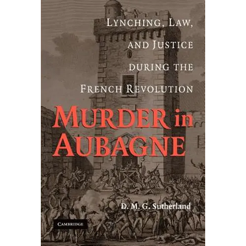 Murder in Aubagne: Lynching, Law, and Justice During the French Revolution
