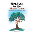 Artists Are Like Apple Trees: A Guidebook For Success In Music, Art and Theatre