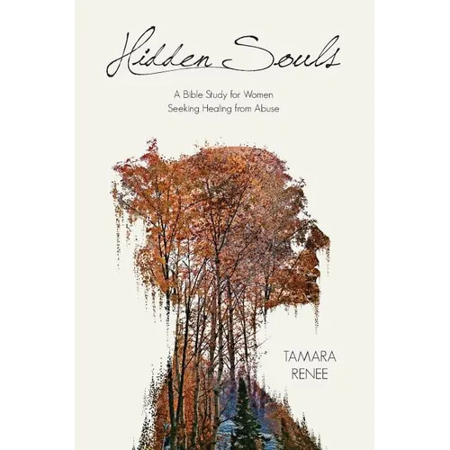 Hidden Souls: A Bible Study for Women Seeking Healing from Abuse
