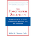 The Forgiveness Solution: The Whole-Body RX for Finding True Happiness, Abundant Love, and Inner Peace