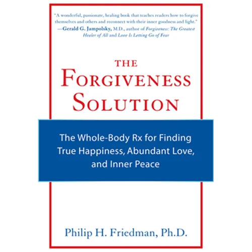 The Forgiveness Solution: The Whole-Body RX for Finding True Happiness, Abundant Love, and Inner Peace