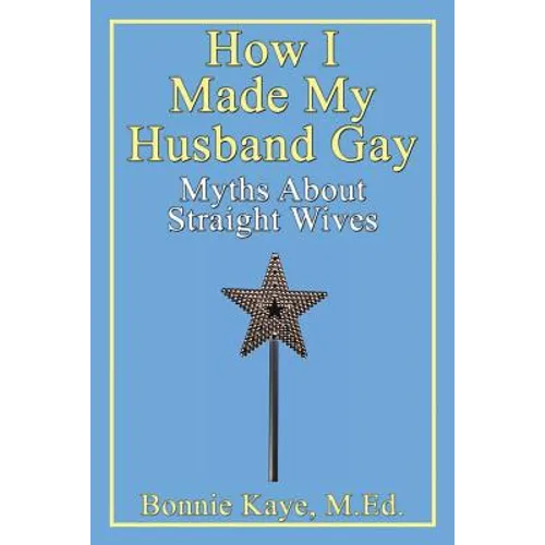 How I Made My Husband Gay: Myths about Straight Wives