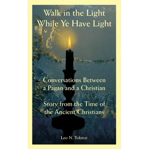 Walk in the Light While Ye Have Light: Conversations Between a Pagan and a Christian; Story from the Time of the Ancient Christians