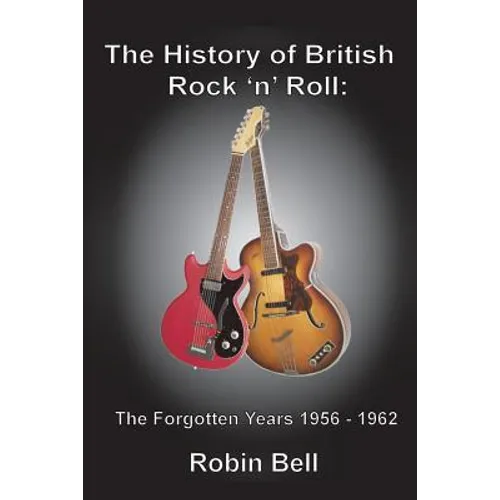 The History of British Rock 'n' Roll: The Forgotten Years 1956 - 1962