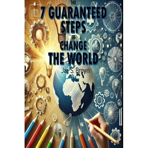 The 7 Guaranteed Steps to Change the World