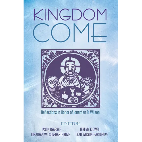 Kingdom Come: Reflections in Honor of Jonathan R. Wilson