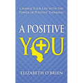A Positive You: Change Your Life with the Power of Positive Thinking