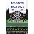 Delegate Your Book: The Thriving Leader's Guide to Finish Writing the Book Your Industry Needs