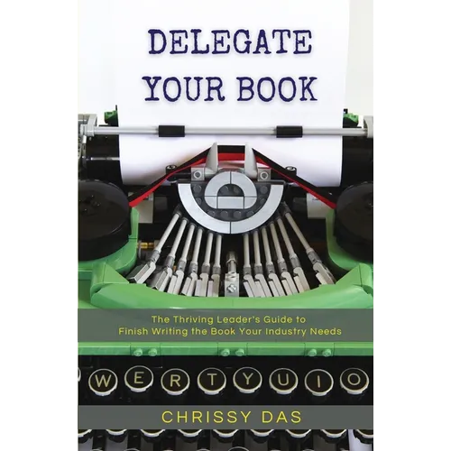 Delegate Your Book: The Thriving Leader's Guide to Finish Writing the Book Your Industry Needs